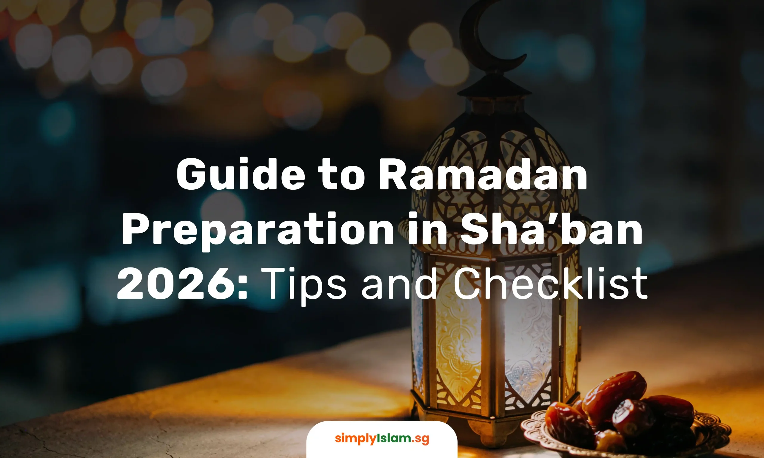 Guide to Ramadan Preparation in Sha’ban 2026 Tips and Checklist- si.sg blog